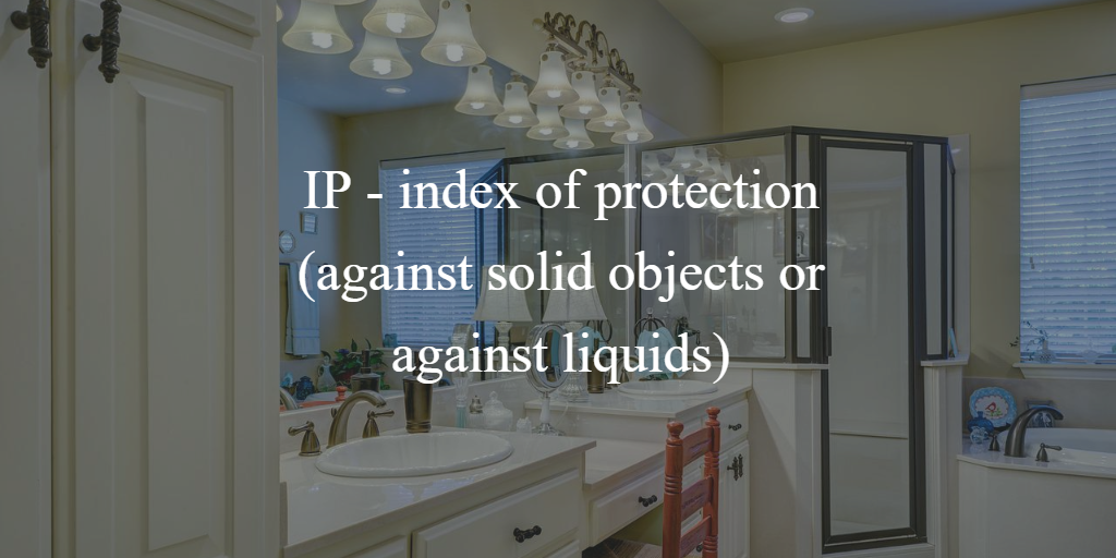 IP - index of protection (against solid objects or against liquids)